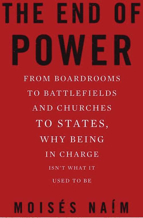 Book cover of The End of Power: From Boardrooms to Battlefields and Churches to States, Why Being In Charge Isn’t What It Used to Be