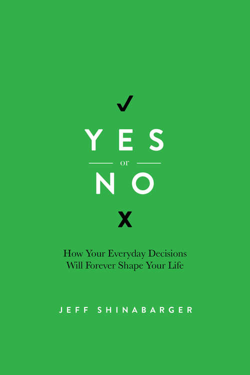 Book cover of Yes or No: How Your Everyday Decisions Will Forever Shape Your Life