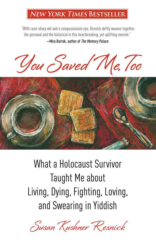 Book cover of You Saved Me, Too: What A Holocaust Survivor Taught Me About Living, Dying, Fighting, Loving, And Swearing In Yiddish