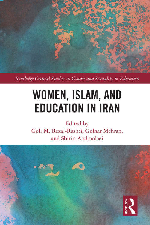 Book cover of Women, Islam and Education in Iran: Educating Women In The Islamic Republic Of Iran (Routledge Critical Studies in Gender and Sexuality in Education)