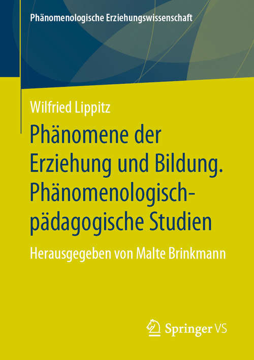 Book cover of Phänomene der Erziehung und Bildung. Phänomenologisch-pädagogische Studien: Herausgegeben von Malte Brinkmann (1. Aufl. 2019) (Phänomenologische  Erziehungswissenschaft #7)