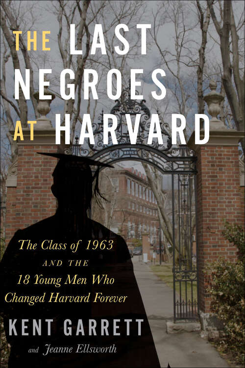 Book cover of The Last Negroes At Harvard: The Class of 1963 and the 18 Young Men Who Changed Harvard Forever