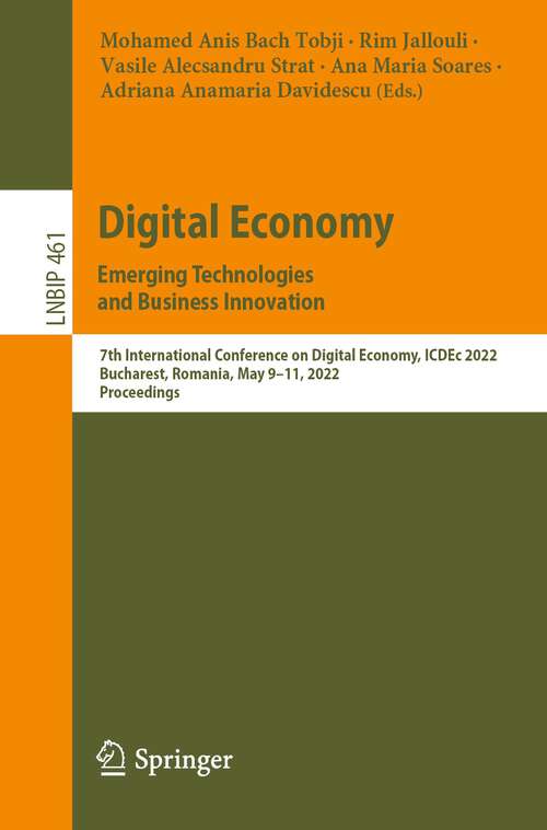 Book cover of Digital Economy. Emerging Technologies and Business Innovation: 7th International Conference on Digital Economy, ICDEc 2022, Bucharest, Romania, May 9–11, 2022, Proceedings (1st ed. 2022) (Lecture Notes in Business Information Processing #461)