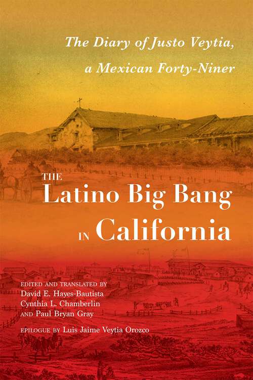 Book cover of The Latino Big Bang in California: The Diary of Justo Veytia, a Mexican Forty-Niner (Querencias Series)