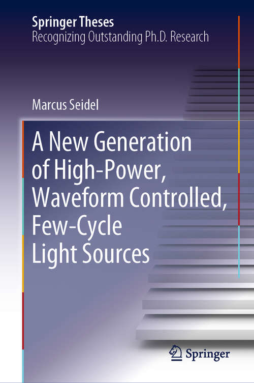 Book cover of A New Generation of High-Power, Waveform Controlled, Few-Cycle Light Sources (Springer Theses)