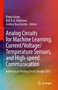 Analog Circuits for Machine Learning, Current/Voltage/Temperature Sensors, and High-speed Communication: Advances in Analog Circuit Design 2021