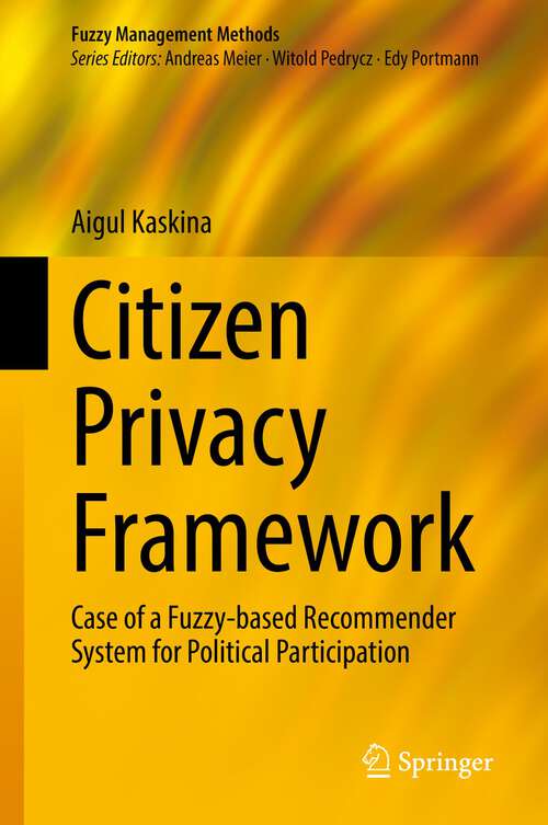 Book cover of Citizen Privacy Framework: Case of a Fuzzy-based Recommender System for Political Participation (1st ed. 2022) (Fuzzy Management Methods)