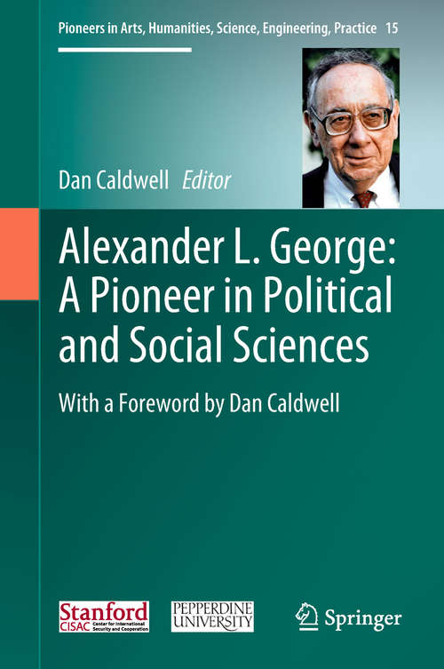Book cover of Alexander L. George: With a Foreword by Dan Caldwell (Pioneers in Arts, Humanities, Science, Engineering, Practice #15)