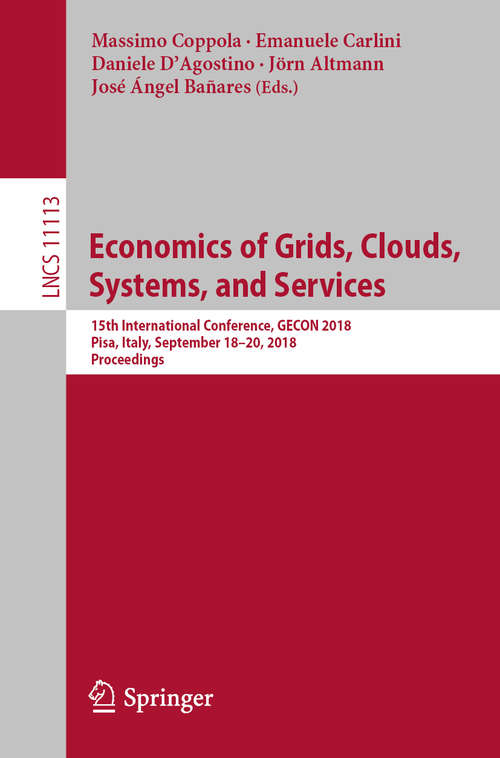 Economics of Grids, Clouds, Systems, and Services: 15th International Conference, GECON 2018, Pisa, Italy, September 18–20, 2018, Proceedings (Lecture Notes in Computer Science #11113)
