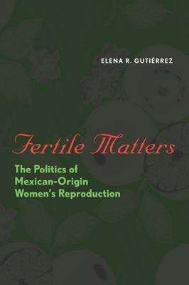 Book cover of Fertile Matters: The Politics of Mexican - Origin Women's Reproduction