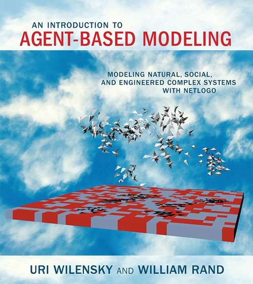 Book cover of An Introduction to Agent-Based Modeling: Modeling Natural, Social, and Engineered Complex Systems with NetLogo