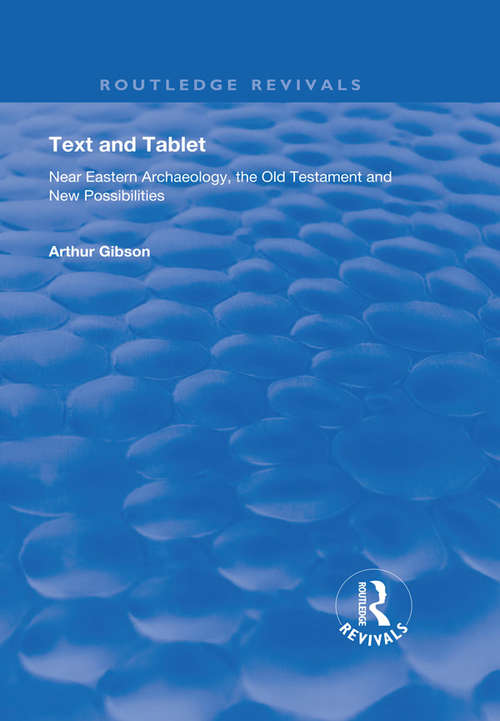 Text and Tablet: Near Eastern Archaeology, the Old Testament and New Possibilities (Routledge Revivals)