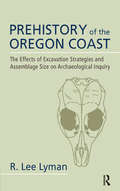 Prehistory of the Oregon Coast: The Effects of Excavation Strategies and Assemblage Size on Archaeological Inquiry (New World Archaeological Record Ser.)