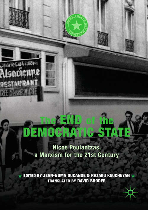 The End of the Democratic State: Nicos Poulantzas, a Marxism for the 21st Century (Marx, Engels, and Marxisms)