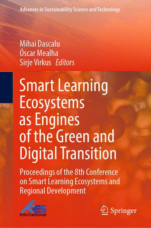 Book cover of Smart Learning  Ecosystems as Engines of the Green and Digital Transition: Proceedings of the 8th Conference on Smart Learning Ecosystems and Regional Development (1st ed. 2023) (Advances in Sustainability Science and Technology)
