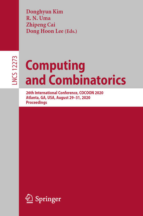 Computing and Combinatorics: 26th International Conference, COCOON 2020, Atlanta, GA, USA, August 29–31, 2020, Proceedings (Lecture Notes in Computer Science #12273)