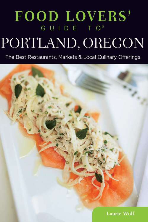 Book cover of Food Lovers' Guide to® Portland, Oregon: The Best Restaurants, Markets & Local Culinary Offerings (1st Edition) (Food Lovers' Series)