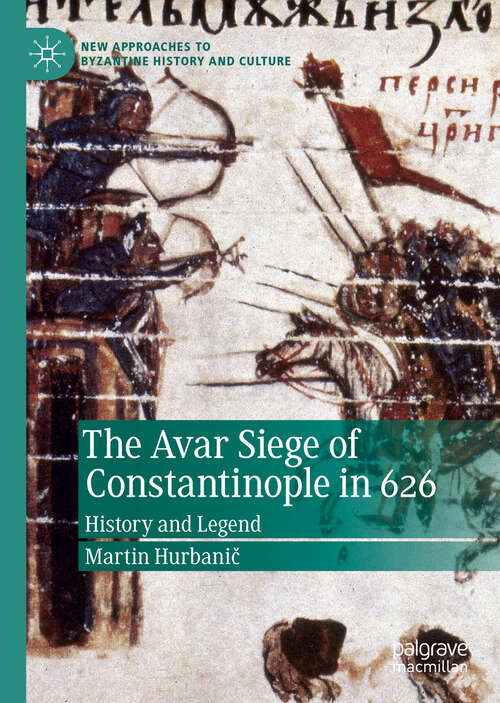 Book cover of The Avar Siege of Constantinople in 626: History and Legend (1st ed. 2019) (New Approaches to Byzantine History and Culture)