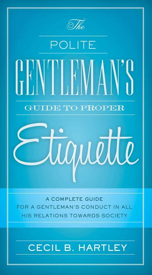 Book cover of The Polite Gentlemen's Guide to Proper Etiquette: A Complete Guide for a Gentleman's Conduct in All His Relations Towards Society