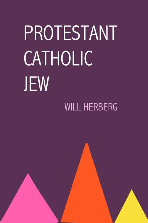 Book cover of Protestant, Catholic, Jew: An Essay in American Religious Sociology