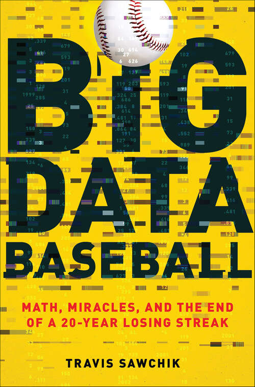 Book cover of Big Data Baseball: Math, Miracles, and the End of a 20-Year Losing Streak
