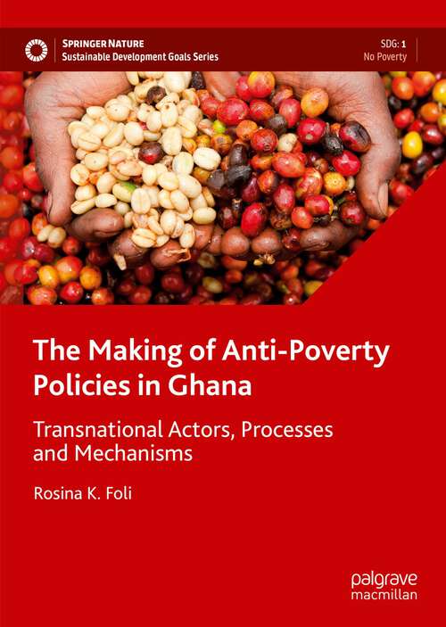 Book cover of The Making of Anti-Poverty Policies in Ghana: Transnational Actors, Processes and Mechanisms (1st ed. 2023) (Sustainable Development Goals Series)