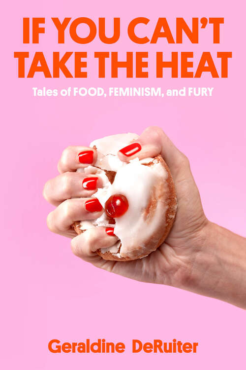 Book cover of If You Can't Take the Heat: Tales of Food, Feminism, and Fury
