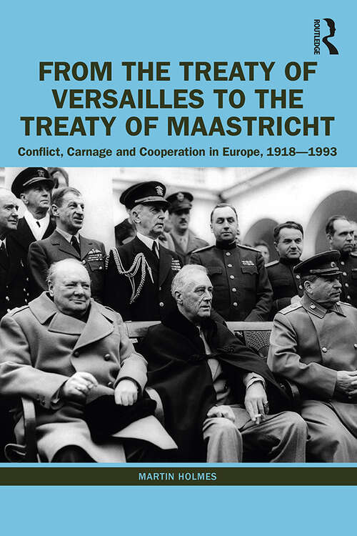 Book cover of From the Treaty of Versailles to the Treaty of Maastricht: Conflict, Carnage And Cooperation In Europe, 1918 – 1993