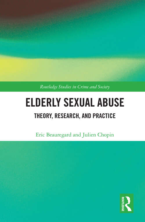 Elderly Sexual Abuse: Theory, Research, and Practice (Routledge Studies in Crime and Society)