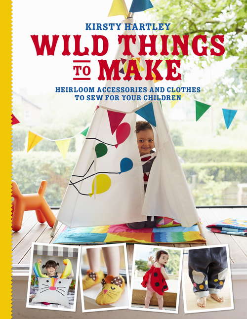 Book cover of Wild Things to Make: More Heirloom Clothes and Accessories to Sew for Your Children