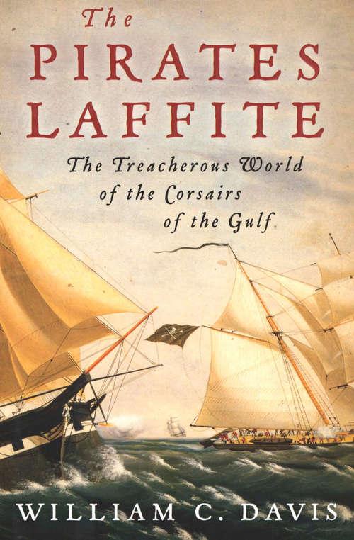 The Pirates Laffite: The Treacherous World of the Corsairs of the Gulf