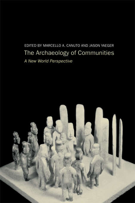 Archaeology of Communities: A New World Perspective (Archaeology Of The American South: New Directions And Perspectives Ser.)