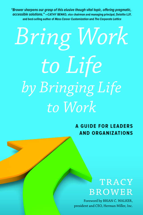 Book cover of Bring Work to Life by Bringing Life to Work: A Guide for Leaders and Organizations