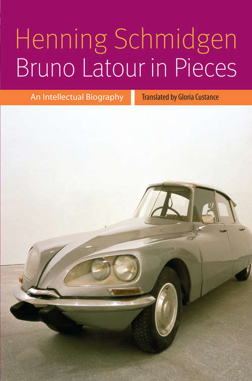 Book cover of Bruno Latour in Pieces: An Intellectual Biography