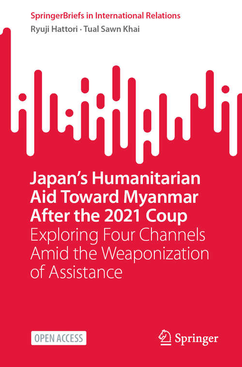 Book cover of Japan’s Humanitarian Aid Toward Myanmar After the 2021 Coup: Exploring Four Channels Amid the Weaponization of Assistance (SpringerBriefs in International Relations)