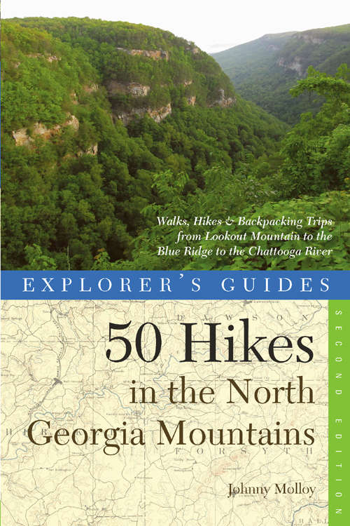 Explorer's Guide 50 Hikes in the North Georgia Mountains: Walks, Hikes & Backpacking Trips from Lookout Mountain to the Blue Ridge to the Chattooga River (Second)  (Explorer's 50 Hikes)