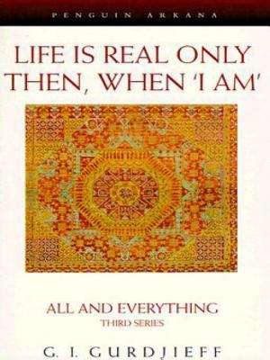 Book cover of Life Is Real Only Then, When I Am: All and Everything Third Series