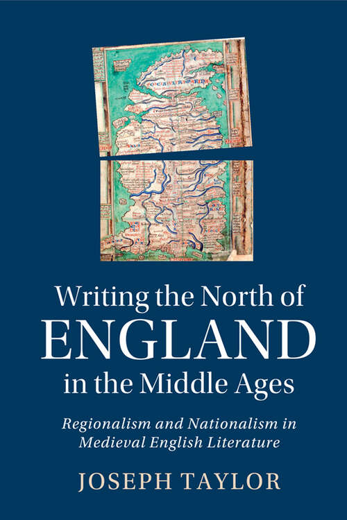 Book cover of Writing the North of England in the Middle Ages: Regionalism and Nationalism in Medieval English Literature (Cambridge Studies in Medieval Literature #119)