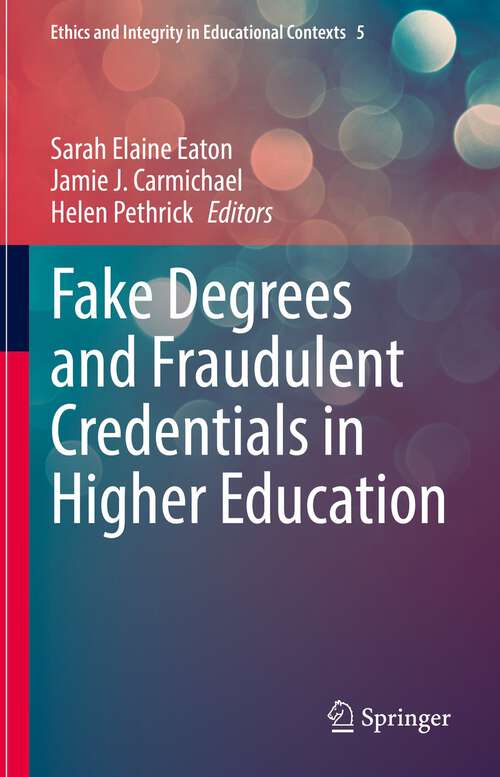 Fake Degrees and Fraudulent Credentials in Higher Education (Ethics and Integrity in Educational Contexts #5)