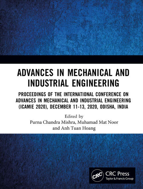 Advances in Mechanical and Industrial Engineering: Proceedings of the International Conference on Advances in Mechanical and Industrial Engineering (ICAMIE 2020), December 11-13, 2020, Odisha, India