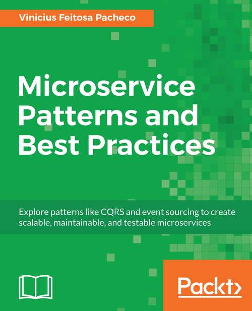 Book cover of Microservice Patterns and Best Practices: Explore patterns like CQRS and event sourcing to create scalable, maintainable, and testable microservices
