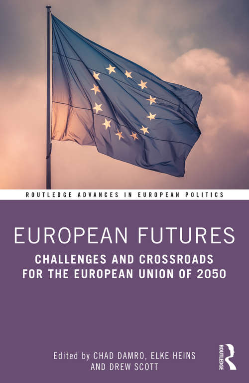 European Futures: Challenges and Crossroads for the European Union of 2050 (Routledge Advances in European Politics #1)