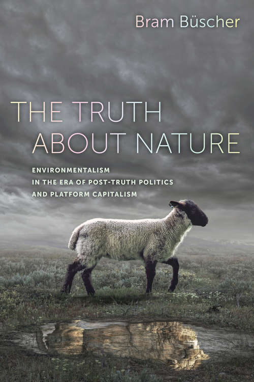 Book cover of The Truth about Nature: Environmentalism in the Era of Post-truth Politics and Platform Capitalism