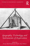 Geography, Technology and Instruments of Exploration (Studies In Historical Geography Ser.)