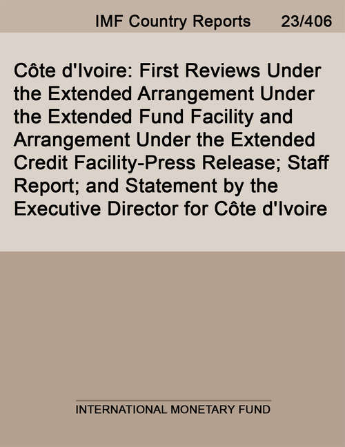 Book cover of Côte d'Ivoire: First Reviews Under The Extended Arrangement Under The Extended Fund Facility And Arrangement Under The Extended Credit Facility-press Release; Staff Report; And Statement By The Executive Director For Côte D'ivoire (Imf Staff Country Reports)