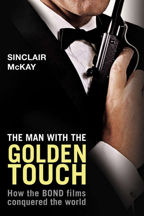 Book cover of The Man with the Golden Touch: How The Bond Films Conquered the World