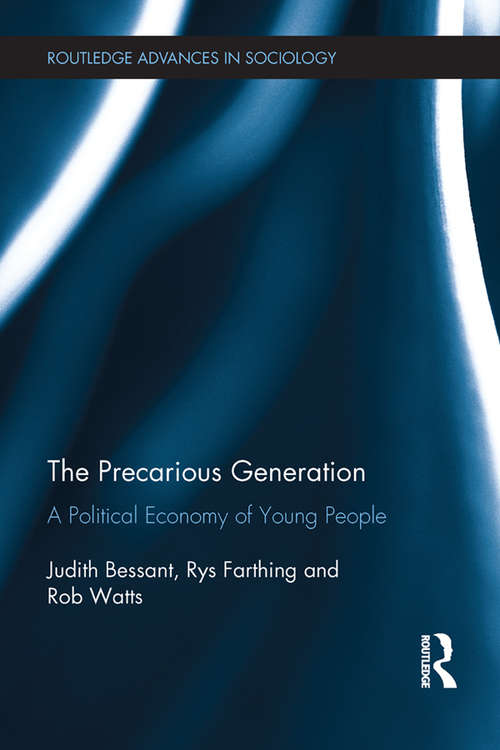 The Precarious Generation: A Political Economy of Young People (Routledge Advances in Sociology)