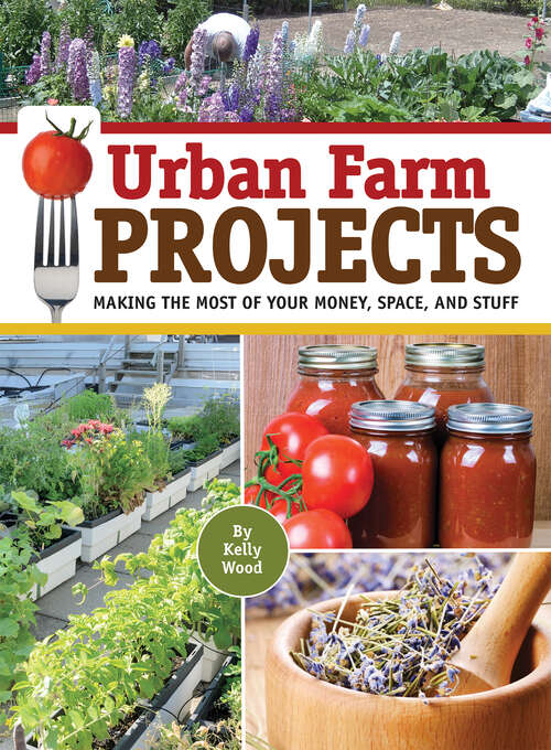 Book cover of Urban Farm Projects: Making the Most of Your Money, Space and Stuff