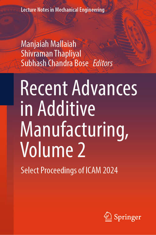 Book cover of Recent Advances in Additive Manufacturing, Volume 2: Select Proceedings of ICAM 2024 (Lecture Notes in Mechanical Engineering)