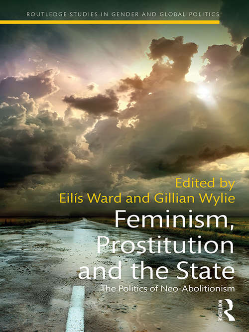 Feminism, Prostitution and the State: The Politics of Neo-Abolitionism (Routledge Studies in Gender and Global Politics)
